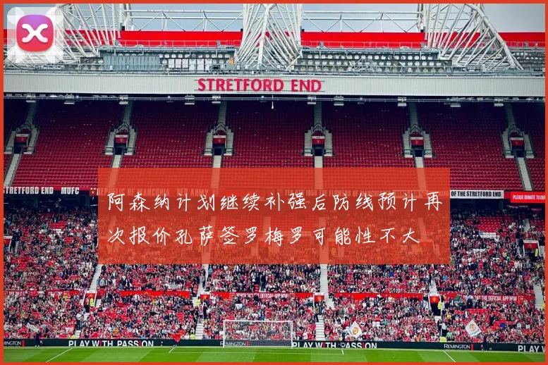 阿森纳计划继续补强后防线预计再次报价孔萨签罗梅罗可能性不大