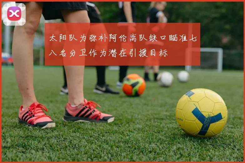 太阳队为弥补阿伦离队缺口瞄准七八名分卫作为潜在引援目标