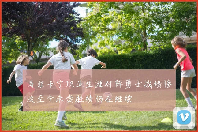 马尔卡宁职业生涯对阵勇士战绩惨淡至今未尝胜绩仍在继续